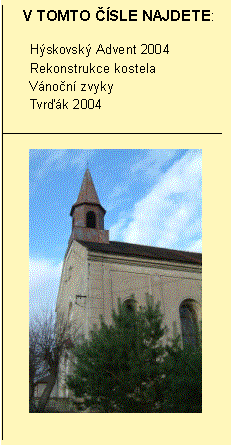 Textové pole: V TOMTO ČÍSLE NAJDETE:

     Hýskovský Advent 2004
     Rekonstrukce kostela 
     Vánoční zvyky 
     Tvrďák 2004


 
